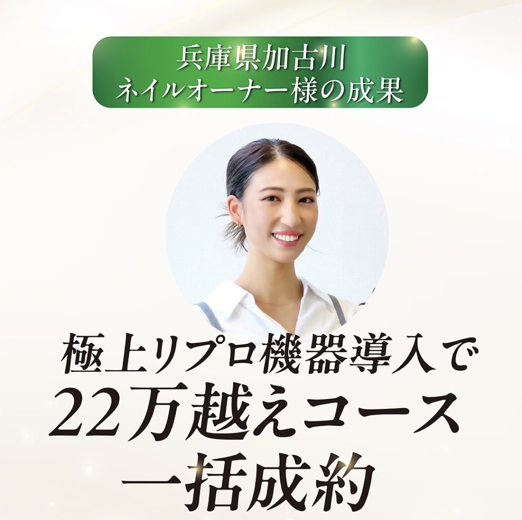 兵庫県加古川のネイルオーナーの成果、極上リプロ機器導入で22万超えコース一括成約